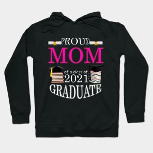 Proud MOM of a class of 2021 Graduate Hoodie